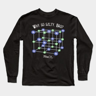 Why So Salty, Bro? Long Sleeve T-Shirt